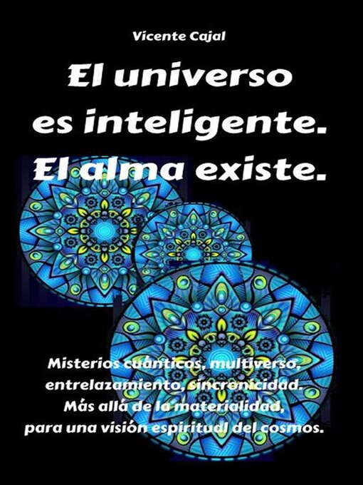 Title details for El universo es inteligente. El alma existe. Misterios cuánticos, multiverso, entrelazamiento, sincronicidad. Más allá de la materialidad, para una visión espiritual del cosmos. by Vicente Cajal - Available